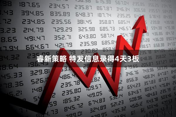 睿新策略 特发信息录得4天3板